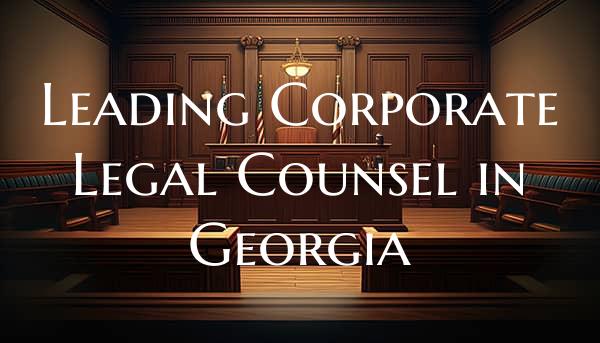 Leading Corporate Legal Counsel in Georgia